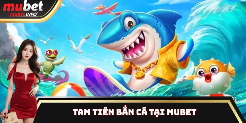 Tam Tiên Bắn Cá - Sảnh thu hút hàng ngàn bạn chơi tại Mubet 1 Tam Tiên Bắn Cá